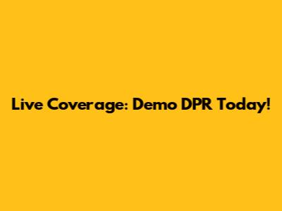 Live Coverage: Demo DPR Today!