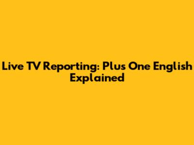 Live TV Reporting: Plus One English Explained
