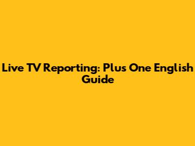 Live TV Reporting: Plus One English Guide