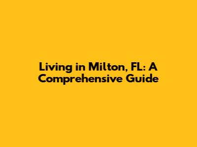 Living in Milton, FL: A Comprehensive Guide