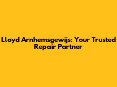 Lloyd Arnhemsgewijs: Your Trusted Repair Partner