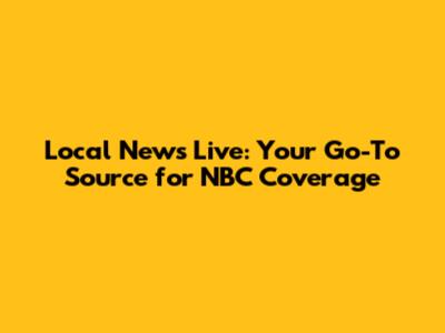 Local News Live: Your Go-To Source for NBC Coverage