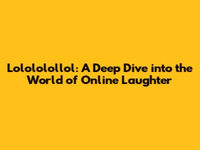 Lolololollol: A Deep Dive into the World of Online Laughter