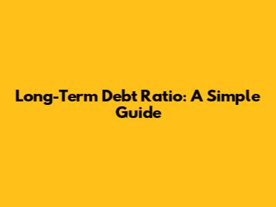 Long-Term Debt Ratio: A Simple Guide