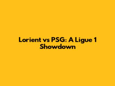 Lorient vs PSG: A Ligue 1 Showdown