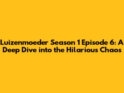 Luizenmoeder Season 1 Episode 6: A Deep Dive into the Hilarious Chaos