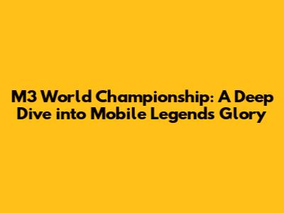 M3 World Championship: A Deep Dive into Mobile Legends Glory