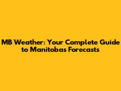 MB Weather: Your Complete Guide to Manitoba's Forecasts