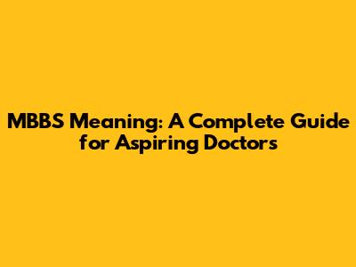 MBBS Meaning: A Complete Guide for Aspiring Doctors