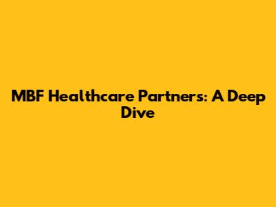 MBF Healthcare Partners: A Deep Dive