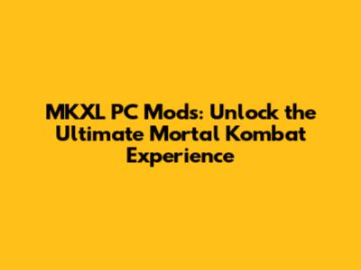 MKXL PC Mods: Unlock the Ultimate Mortal Kombat Experience