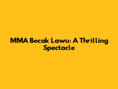MMA Becak Lawu: A Thrilling Spectacle
