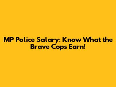MP Police Salary: Know What the Brave Cops Earn!