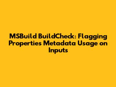 MSBuild BuildCheck: Flagging Properties Metadata Usage on Inputs