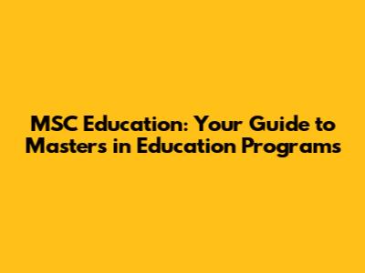 MSC Education: Your Guide to Master's in Education Programs