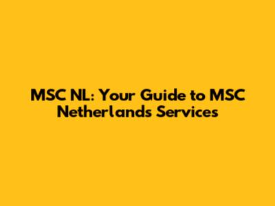 MSC NL: Your Guide to MSC Netherlands Services