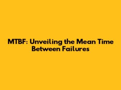 MTBF: Unveiling the Mean Time Between Failures