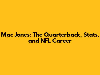 Mac Jones: The Quarterback, Stats, and NFL Career