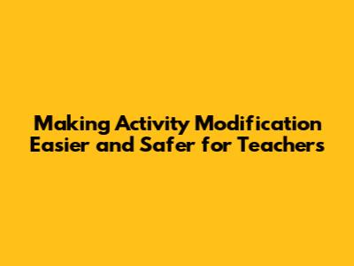 Making Activity Modification Easier and Safer for Teachers