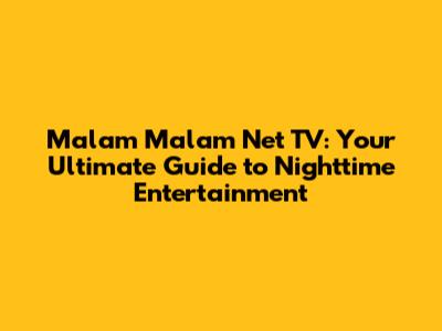 Malam Malam Net TV: Your Ultimate Guide to Nighttime Entertainment