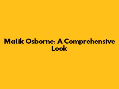 Malik Osborne: A Comprehensive Look