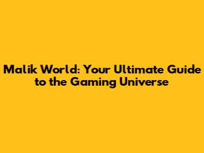 Malik World: Your Ultimate Guide to the Gaming Universe