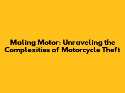 Maling Motor: Unraveling the Complexities of Motorcycle Theft