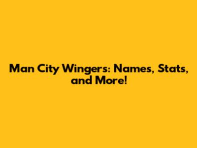 Man City Wingers: Names, Stats, and More!