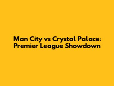 Man City vs Crystal Palace: Premier League Showdown
