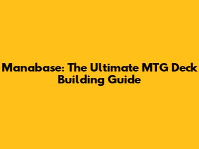 Manabase: The Ultimate MTG Deck Building Guide