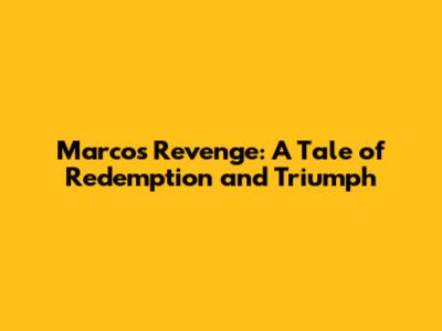 Marco's Revenge: A Tale of Redemption and Triumph
