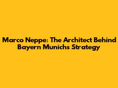 Marco Neppe: The Architect Behind Bayern Munich's Strategy