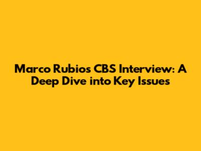 Marco Rubio's CBS Interview: A Deep Dive into Key Issues