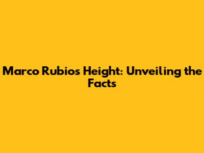 Marco Rubio's Height: Unveiling the Facts