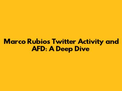 Marco Rubio's Twitter Activity and AFD: A Deep Dive