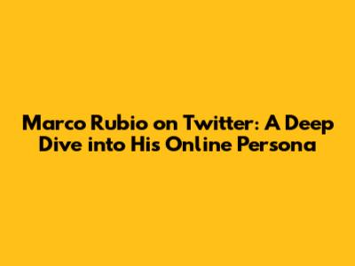Marco Rubio on Twitter: A Deep Dive into His Online Persona