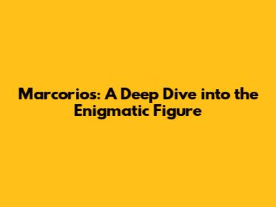 Marcorios: A Deep Dive into the Enigmatic Figure