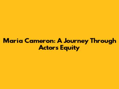 Maria Cameron: A Journey Through Actors' Equity