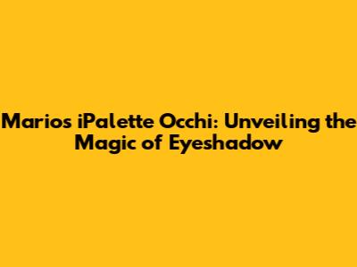 Mario's iPalette Occhi: Unveiling the Magic of Eyeshadow