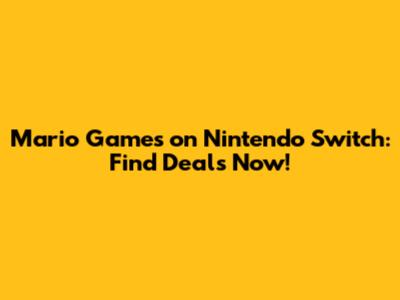 Mario Games on Nintendo Switch: Find Deals Now!