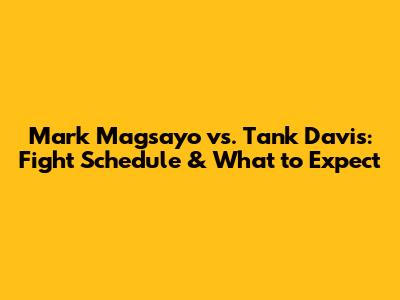 Mark Magsayo vs. Tank Davis: Fight Schedule & What to Expect