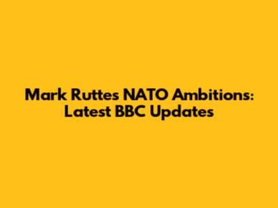 Mark Rutte's NATO Ambitions: Latest BBC Updates