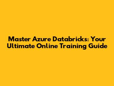 Master Azure Databricks: Your Ultimate Online Training Guide