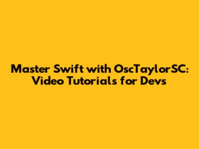 Master Swift with OscTaylorSC: Video Tutorials for Devs