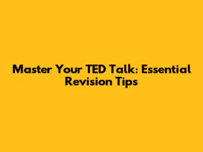 Master Your TED Talk: Essential Revision Tips