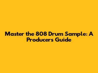 Master the 808 Drum Sample: A Producer's Guide