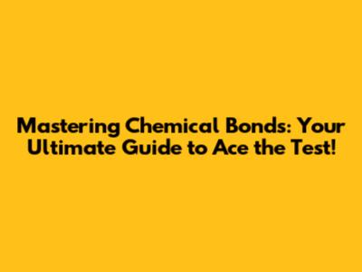 Mastering Chemical Bonds: Your Ultimate Guide to Ace the Test!