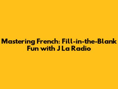 Mastering French: Fill-in-the-Blank Fun with 'J' ______ La Radio'