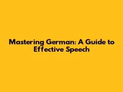 Mastering German: A Guide to Effective Speech