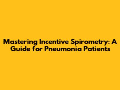 Mastering Incentive Spirometry: A Guide for Pneumonia Patients